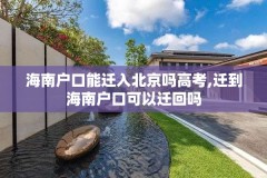海南户口能迁入北京吗高考,迁到海南户口可以迁回吗