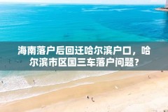 海南落户后回迁哈尔滨户口,哈尔滨市区国三车落户问题?