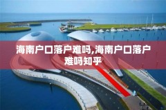 海南户口落户难吗,海南户口落户难吗知乎