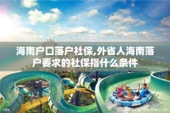 海南户口落户社保,外省人海南落户要求的社保指什么条件