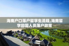海南户口落户留学生流程,海南留学回国人员落户政策