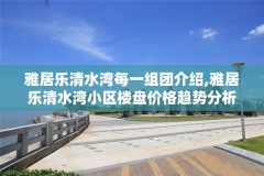 雅居乐清水湾每一组团介绍,雅居乐清水湾小区楼盘价格趋势分析