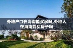 外地户口在海南能买房吗,外地人在海南能买房子吗