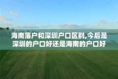 海南落户和深圳户口区别,今后是深圳的户口好还是海南的户口好