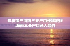 怎样落户海南三亚户口迁移流程,海南三亚户口迁入条件