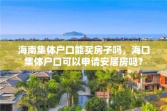海南集体户口能买房子吗，海口集体户口可以申请安居房吗？