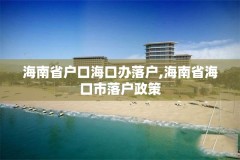 海南省户口海口办落户,海南省海口市落户政策
