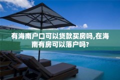 有海南户口可以贷款买房吗,在海南有房可以落户吗?