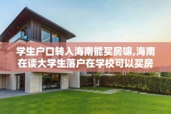 学生户口转入海南能买房嘛,海南在读大学生落户在学校可以买房吗