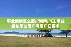 事业编制怎么落户海南户口,事业编制怎么落户海南户口要求