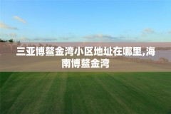 三亚博鳌金湾小区地址在哪里,海南博鳌金湾