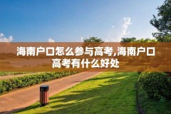 海南户口怎么参与高考,海南户口高考有什么好处