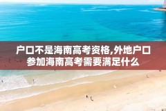 户口不是海南高考资格,外地户口参加海南高考需要满足什么