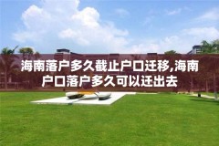 海南落户多久截止户口迁移,海南户口落户多久可以迁出去