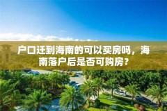 户口迁到海南的可以买房吗，海南落户后是否可购房？