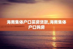 海南集体户口买房贷款,海南集体户口购房
