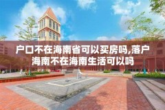户口不在海南省可以买房吗,落户海南不在海南生活可以吗