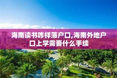 海南读书咋样落户口,海南外地户口上学需要什么手续