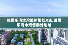 雅居乐清水湾最新规划X资,雅居乐清水湾售楼处地址