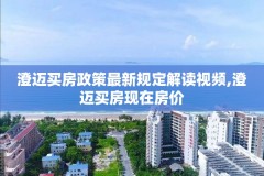 澄迈买房政策最新规定解读视频,澄迈买房现在房价