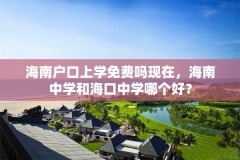海南户口上学免费吗现在,海南中学和海口中学哪个好?