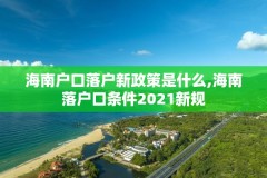 海南户口落户新政策是什么,海南落户口条件2021新规