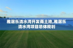 雅居乐清水湾开发商土地,雅居乐清水湾项目总体规划