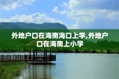 外地户口在海南海口上学,外地户口在海南上小学