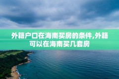 外籍户口在海南买房的条件,外籍可以在海南买几套房