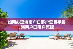 如何办理海南户口落户证明手续,海南户口落户流程