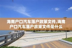 海南户口汽车落户政策文件,海南户口汽车落户政策文件是什么