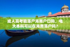 成人高考能落户海南户口吗,电大本科可以在海南落户吗?
