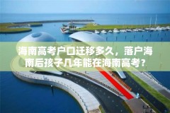 海南高考户口迁移多久,落户海南后孩子几年能在海南高考?