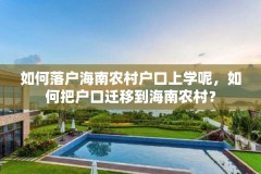 如何落户海南农村户口上学呢,如何把户口迁移到海南农村?