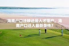 海南户口迁移还是人才落户,海南户口迁入最新条件?