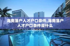 海南落户人才户口条件,海南落户人才户口条件是什么