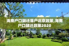 海南户口随迁落户北京政策,海南户口随迁政策2020