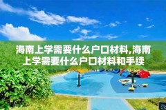 海南上学需要什么户口材料,海南上学需要什么户口材料和手续