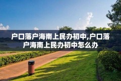 户口落户海南上民办初中,户口落户海南上民办初中怎么办