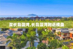 买长岛蓝湾,长岛蓝湾附近楼盘
