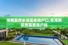 海南买房必须是本地户口,在海南买房需要落户吗