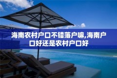 海南农村户口不错落户嘛,海南户口好还是农村户口好