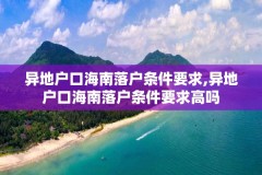 异地户口海南落户条件要求,异地户口海南落户条件要求高吗
