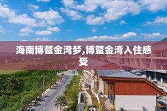 海南博鳌金湾梦,博鳌金湾入住感受