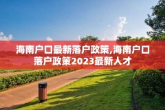 海南户口最新落户政策,海南户口落户政策2023最新人才