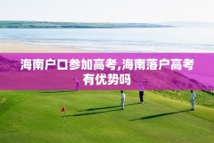 海南户口参加高考,海南落户高考有优势吗