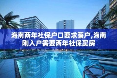 海南两年社保户口要求落户,海南刚入户需要两年社保买房