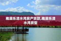 雅居乐清水湾房产贷款,雅居乐清水湾房型
