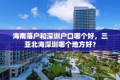 海南落户和深圳户口哪个好，三亚北海深圳哪个地方好？