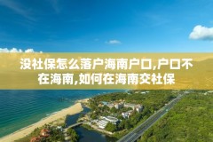 没社保怎么落户海南户口,户口不在海南,如何在海南交社保